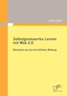 Selbstgesteuertes Lernen mit Web 2.0: Beispiele aus der beruflichen Bildung di Juliane Götze edito da Diplomica Verlag
