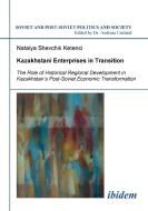 Kazakhstani Enterprises in Transition. The Role of Historical Regional Development in Kazakhstan's Post-Soviet Economic  di Natalya Shevchik Ketenci edito da ibidem