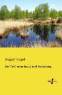 Der Torf, seine Natur und Bedeutung di August Vogel edito da Vero Verlag