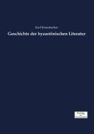 Geschichte der byzantinischen Literatur di Karl Krumbacher edito da Verlag der Wissenschaften