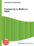 Francois De La Mothe Le Vayer di Jesse Russell, Ronald Cohn edito da Book On Demand Ltd.