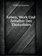 Leben, Werk Und Zeitalter Des Thukydides di Wilhelm Roscher edito da Book On Demand Ltd.