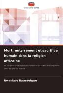 Mort, enterrement et sacrifice humain dans la religion africaine di Nwankwo Nwaezeigwe edito da Editions Notre Savoir