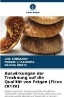 Auswirkungen der Trocknung auf die Qualität von Feigen (Ficus carica) di Lilia Boussouf, Meriem Chabounia, Nesrine Djafri edito da Verlag Unser Wissen