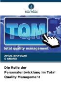Die Rolle der Personalentwicklung im Total Quality Management di Amol Bhavsar, S. Anand edito da Verlag Unser Wissen