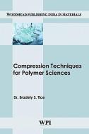 Compression Techniques for Polymer Sciences di Bradley S. Tice edito da Woodhead Publishing India Pvt Ltd