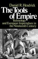 The Tools of Empire: Technology and European Imperialism in the Nineteenth Century di Daniel R. Headrick edito da OXFORD UNIV PR