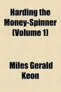 Harding The Money-spinner (volume 1) di Miles Gerald Keon edito da General Books Llc