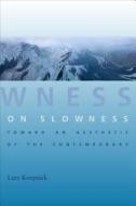 On Slowness - Toward an Aesthetic of the Contemporary di Lutz Koepnick edito da Columbia University Press
