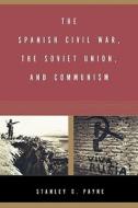 The Spanish Civil War, the Soviet Union and Communism di Stanley G. Payne edito da Yale University Press