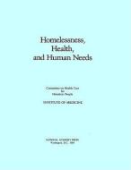 Homelessness, Health, and Human Needs di Institute of Medicine, Committee on Health Care for Homeless People edito da National Academies Press