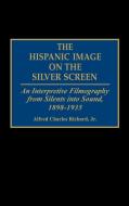 The Hispanic Image on the Silver Screen di Alfred Charles Richard edito da Greenwood
