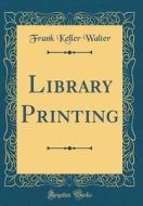 Library Printing (Classic Reprint) di Frank Keller Walter edito da Forgotten Books