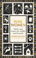 Wise Women di Sharon Blackie, Angharad Wynne edito da Little, Brown