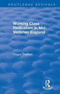 Working Class Radicalism In Mid-Victorian England di Trygve R. Tholfsen edito da Taylor & Francis Ltd