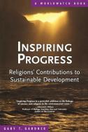 Inspiring Progress: Religions' Contributions to Sustainable Development di Gary T. Gardner edito da W W NORTON & CO