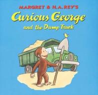 The Curious George and the Dump Truck: A Magic Shop Book di Margret Rey, H. A. Rey edito da Houghton Mifflin Harcourt (HMH)