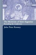 The Mysticism of Saint Augustine di John Peter Kenney edito da Taylor & Francis Ltd