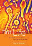 First Life - Discovering the Connections between Stars, Cells, and How Life Began di David Deamer edito da University of California Press