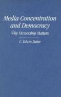 Media Concentration and Democracy di C. Edwin Baker edito da Cambridge University Press