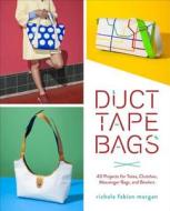 Duct Tape Bags: 40 Projects for Totes, Clutches, Messenger Bags, and Bowlers di Richela Fabian Morgan edito da POTTER CLARKSON N