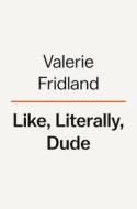 Like, Literally, Dude: Arguing for the Good in Bad English di Valerie Fridland edito da VIKING