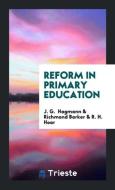 Reform in Primary Education di J. G. Hagmann, Richmond Barker, R. H. Hoar edito da Trieste Publishing