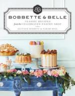 Bobbette & Belle: Classic Recipes from the Celebrated Pastry Shop di Allyson Bobbitt, Sarah Bell edito da VIKING CANADA