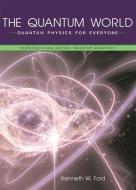 The Quantum World - Quantum Physics for Everyone featuring a new Section, Quantum Questions di Diane Goldstein edito da Harvard University Press