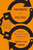 Prisoners Of Politics 8211 Breaking di Rachel Elise Barkow edito da Harvard University Press