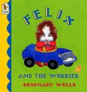 Felix And The Worrier di Rosemary Wells edito da Walker Books Ltd