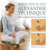 Simple Step by Step Alexander Technique di Michele MacDonnell edito da Anness Publishing