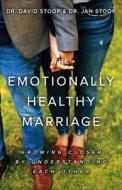 The Emotionally Healthy Marriage: Growing Closer by Understanding Each Other di David Stoop, Jan Stoop edito da FLEMING H REVELL CO