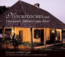 Natchitoches and Louisiana's Timeless Cane River di Philip Gould edito da LOUISIANA ST UNIV PR