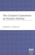 The Creative Conscience as Human Destiny di Edward H. Strauch edito da Lang, Peter