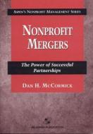 Nonprofit Mergers di Dan H. Mccormick edito da Aspen Publishers Inc.,u.s.