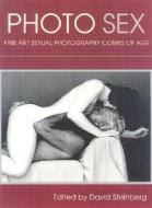 Photo Sex: Fine Art Sexual Photography Comes of Age edito da Down There Press