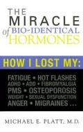The Miracle Of Bio-identical Hormones di Michael E. Platt edito da Clancy Lane Publishing