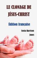 Le Clonage de Jesus-Christ di Sonia Harrison Jones edito da ERSER & POND PUBL LTD