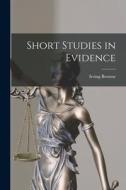 Short Studies in Evidence di Irving Browne edito da LIGHTNING SOURCE INC