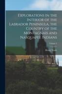 Explorations in the Interior of the Labrador Peninsula, the Country of the Montagnais and Nasquapee Indians; Volume 2 di Henry Youle Hind edito da LEGARE STREET PR