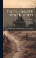The Hesperides & Noble Numbers: Edited by Alfred Pollard With a Pref. by A.C. Swinburne; Volume 1 di Robert Herrick edito da LEGARE STREET PR