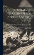 Essentials of English Speech and Literature; an Outline of the Origin and Growth of the Language, With Chapters on the Influence of the Bible, the Val di Frank H. Vizetelly edito da LEGARE STREET PR