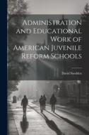 Administration and Educational Work of American Juvenile Reform Schools di David Snedden edito da LEGARE STREET PR