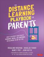 The Distance Learning Playbook for Parents: How to Support Your Child's Academic, Social, and Emotional Learning in Any Setting di Rosalind Wiseman, Douglas Fisher, Nancy Frey edito da CORWIN PR INC