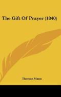 The Gift of Prayer (1840) di Thomas Mann edito da Kessinger Publishing