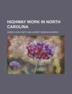 Highway Work in North Carolina di Joseph Hyde Pratt edito da Rarebooksclub.com