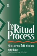 The Ritual Process: Structure and Anti-Structure di Victor Turner, Roger D. Abrahams, Alfred Harris edito da Routledge