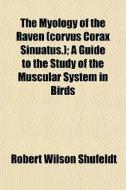 The Myology Of The Raven Corvus Corax S di Robert Wilson Shufeldt edito da General Books