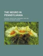 The Negro In Pennsylvania; Slavery--serv di Edward Raymond Turner edito da Rarebooksclub.com